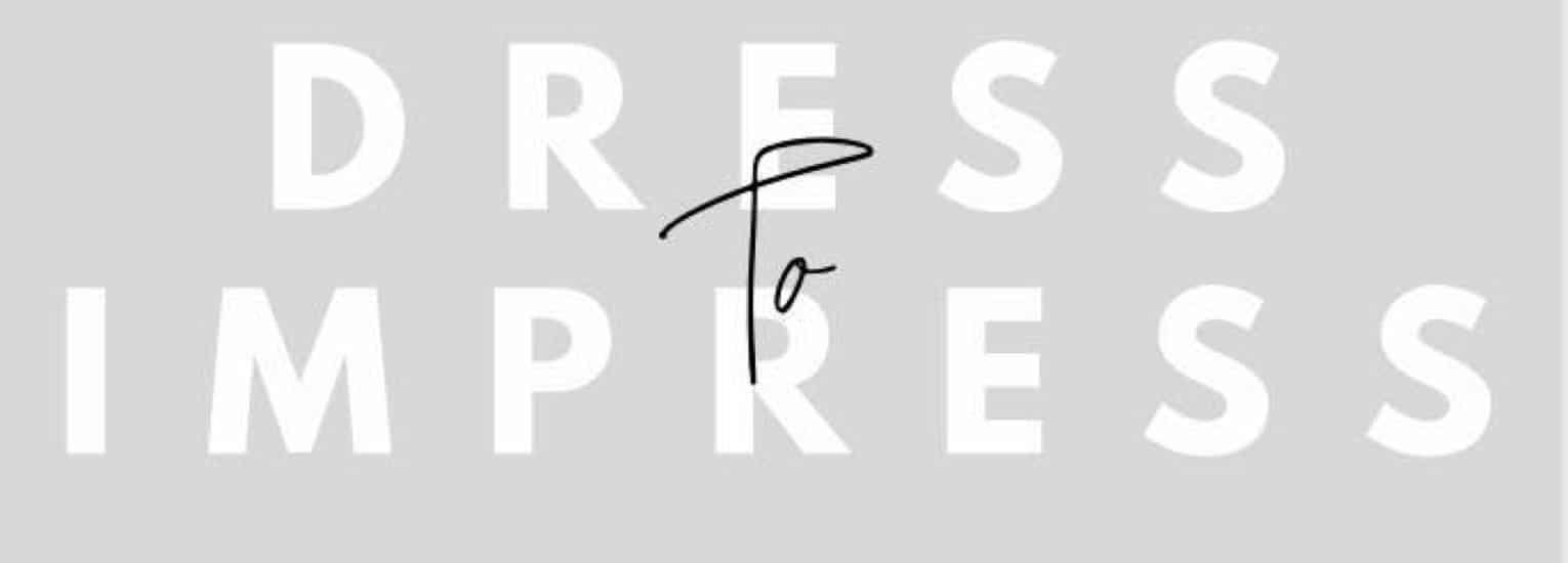 White text on a light grey background reads "DRESS TO IMPRESS." The word "to" is in a smaller, black handwritten script placed between "DRESS" and "IMPRESS.